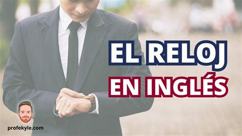 ¿Cómo hablar del reloj en inglés? (Decir la hora) | Profe Kyle - Profe Kyle