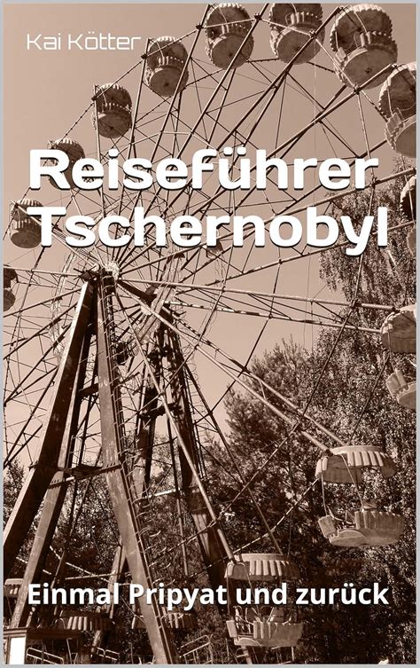 Reiseführer Tschernobyl: Einmal Pripyat und zurück (German Edition ...