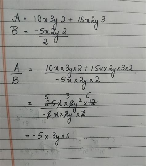 If A =10x3y2 +15x2y3, B =-5x2y2/2, thenA/B is - Brainly.in