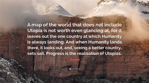Oscar Wilde Quote: “A map of the world that does not include Utopia is not worth even glancing ...