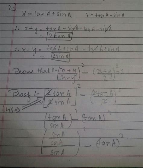 If x= tanA + sinA and y= tan A-sin A,proove that : ( x+y/x-y) 2 -( x+y ...