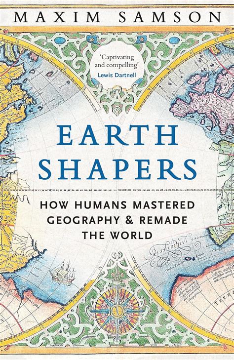 Buy Earth Shapers: How Humans Mastered Geography and Remade the World ...