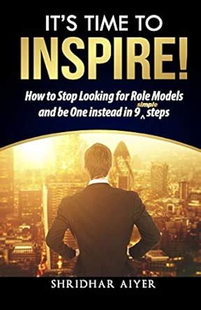 Its Time to Inspire: How to Stop Looking for Role Models and Be One ...