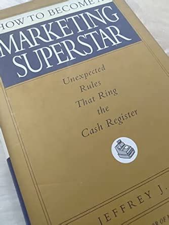 Buy How to Become a Marketing Superstar: Unexpected Rules That Ring the ...