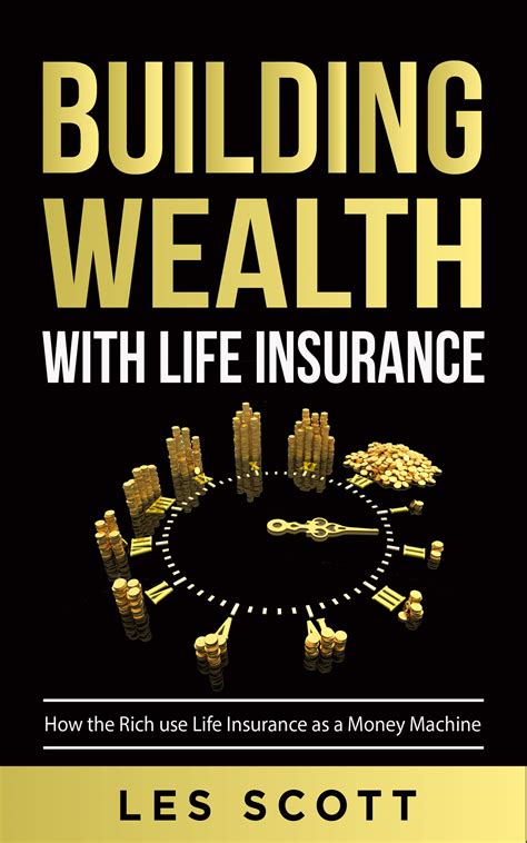 Building Wealth With Life Insurance: How the Rich use Life Insurance as ...