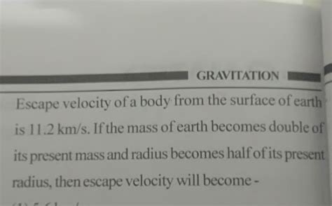 GRAVITATIONEscape velocity of a body from the surface of earth is 11.2 k..