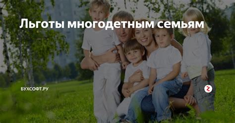 Льготы многодетным семьям | БУХСОФТ.РУ | Дзен