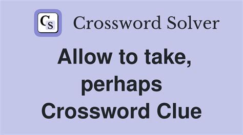 Allow to take, perhaps - Crossword Clue Answers - Crossword Solver