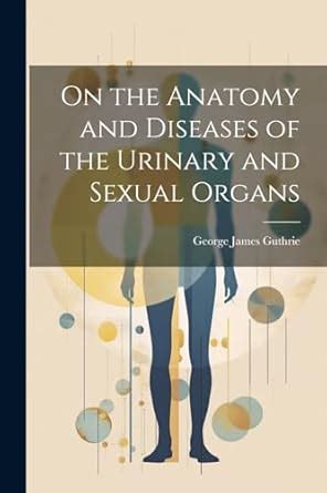 Buy On the Anatomy and Diseases of the Urinary and Sexual Organs Book ...