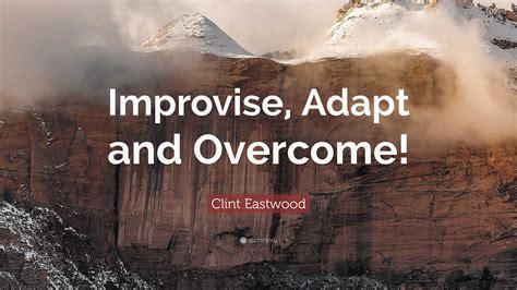 Clint Eastwood Quote: "Improvise, Adapt and Overcome!"