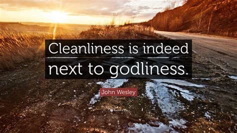 John Wesley Quote: “Cleanliness is indeed next to godliness.”