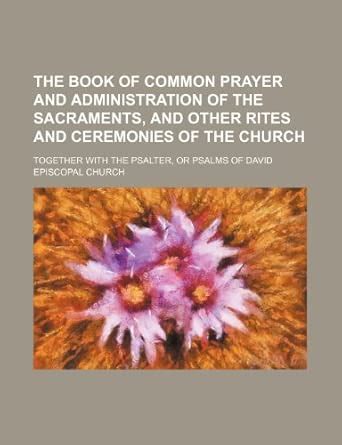 The Book of Common Prayer and Administration of the Sacraments, and ...