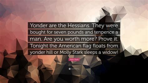 John Stark Quote: “Yonder are the Hessians. They were bought for seven ...