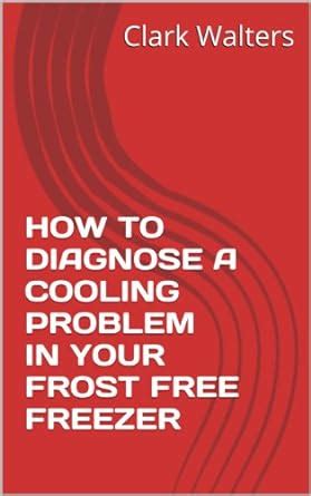 HOW TO DIAGNOSE A COOLING PROBLEM IN YOUR FROST FREE FREEZER eBook ...