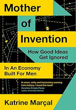 Mother of Invention: How Good Ideas Get Ignored in an Economy Built for ...