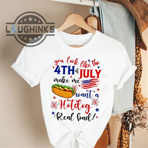 You Look Like The 4th Of July Shirt, Makes Me Want A Hot Dog Real Bad ...