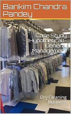 Case Study (Hypothetical)- General Management: Dry Cleaning Business ...