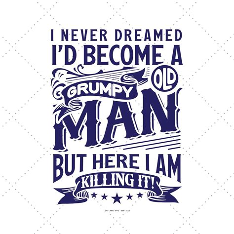I Never Dreamed I'd Become A Grumpy Old Man Svg, Old Svg - Etsy UK