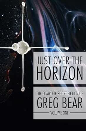 Just Over the Horizon (The Complete Short Fiction of Greg Bear Book 1 ...