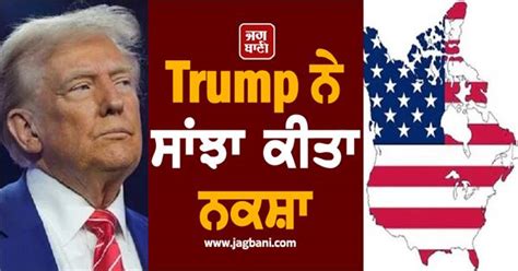 Trump ਨੇ ਸਾਂਝਾ ਕੀਤਾ ਨਕਸ਼ਾ, ਕੈਨੇਡਾ ਨੂੰ ਦੱਸਿਆ ਅਮਰੀਕਾ ਦਾ ਹਿੱਸਾ; ਭੜਕੇ ...