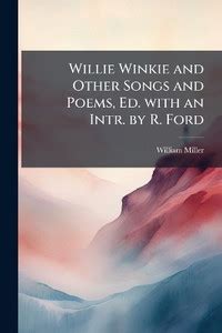 Willie Winkie and Other Songs and Poems, Ed. with an Intr. by R. Ford ...