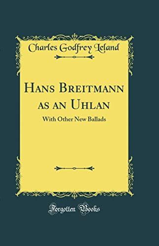 Hans Breitmann as an Uhlan: With Other New Ballads (Classic Reprint ...