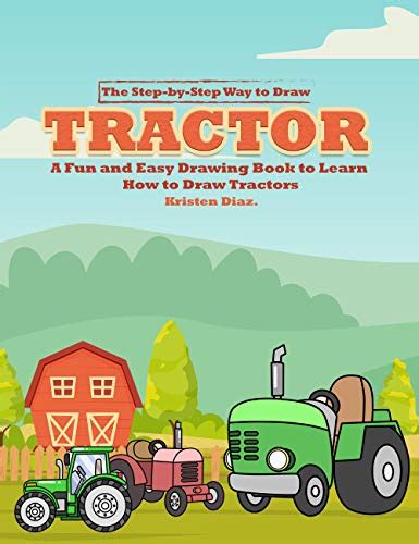 The Step-by-Step Way to Draw Tractor: A Fun and Easy Drawing Book to ...