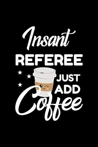 Insant Referee Just Add Coffee: Funny Notebook for Referee - Funny ...