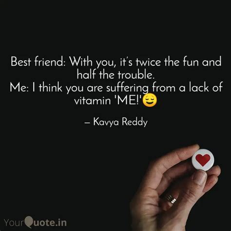 Best friend: With you, it... | Quotes & Writings by Kavya Reddy | YourQuote