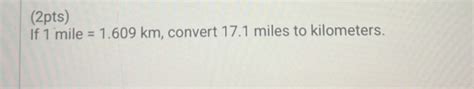 (2pts)If 1 mile =1.609 km, convert 17.1 miles to kilometers. | Filo
