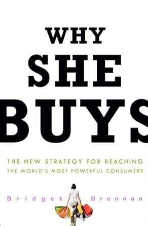 Why She Buys: The New Strategy for Reaching the World's Most Powerful ...