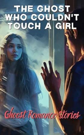 The Ghost Who Couldn't Touch A Girl: A Short Ghost Love Story for Teens ...