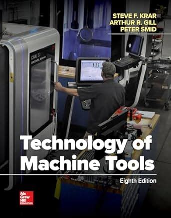 Technology of Machine Tools : Krar, Steve F., Gill, Arthur R., Smid ...