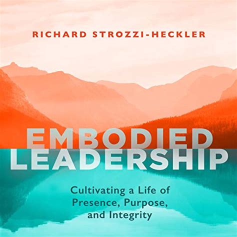 Embodied Leadership: Cultivating a Life of Presence, Purpose, and ...