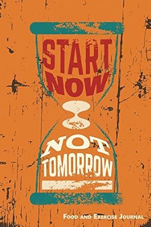 Buy Start Now Not Tomorrow: 90-day Food and Exercise Journal Book ...