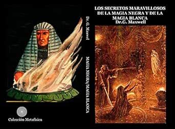 LOS SECRETOS MARAVILLOSOS DE LA MAGIA NEGRA Y DE LA MAGIA BLANCA ...