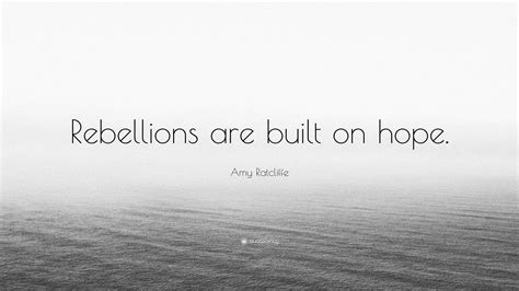 Amy Ratcliffe Quote: “Rebellions are built on hope.”