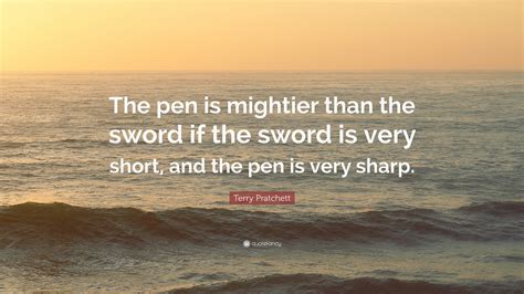 Terry Pratchett Quote: “The pen is mightier than the sword if the sword ...