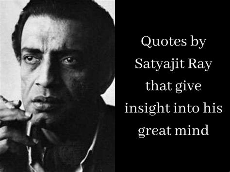 Quotes by Satyajit Ray that give insight into his great mind
