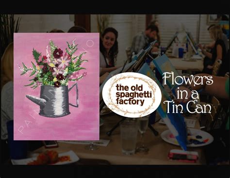 Flowers in a Tin Can- Paint and Sip, The Old Spaghetti Factory ...