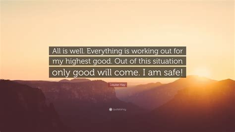 Louise Hay Quote: “All is well. Everything is working out for my ...