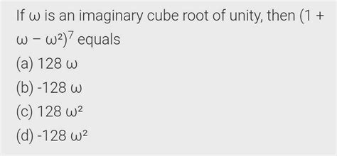 If w is an imaginary cube root of unity, then (1 +w - w²)7 equals(a ...