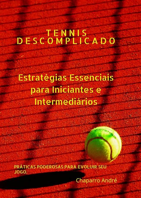 TENNIS DESCOMPLICADO: ESTRATEGIAS ESSENCIAIS PARA INICIANTES E ...