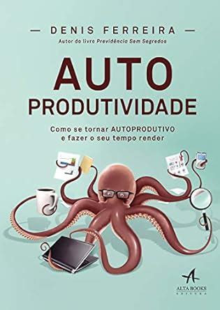 Autoprodutividade: Como se Tornar Autoprodutivo e Fazer o seu Tempo ...