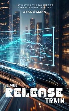 Agile Release Train: Navigating the Journey to Organizational Agility ...
