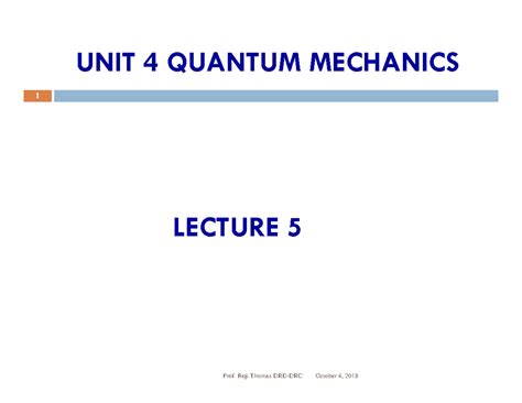 Unit 4 Quantume Mechanics Lecture 5 - October 4, 2018 1 Prof. Reji ...