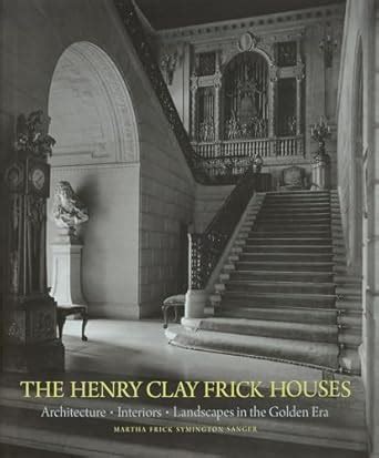 Buy The Henry Clay Frick Houses: Architecture, Interiors, Landscapes in ...