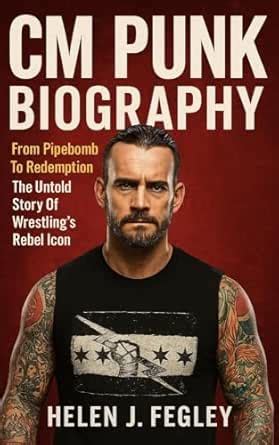 CM PUNK BIOGRAPHY: From Pipebomb To Redemption – The Untold Story Of ...