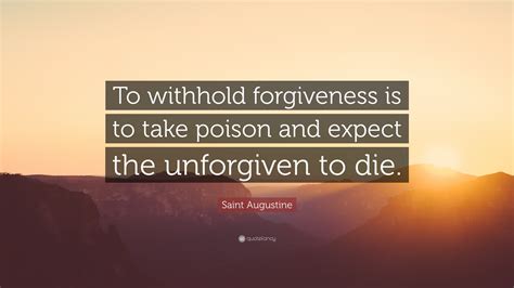 Saint Augustine Quote: “To withhold forgiveness is to take poison and ...