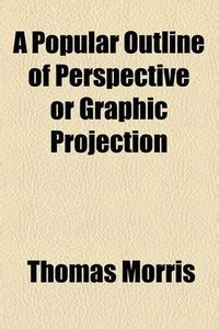 A Popular Outline of Perspective or Graphic Projection: Buy A Popular ...